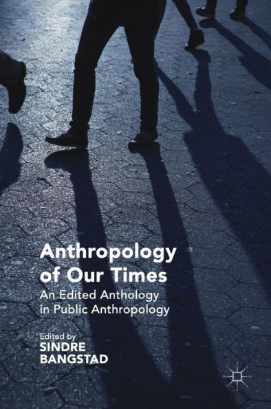 Anthropology of Our Times: An Edited Anthology in Public Anthropology