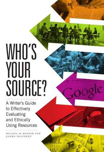 Who's Your Source?: A Writer’s Guide to Effectively Evaluating and Ethically Using Resources