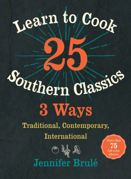 Learn To Cook 25 Southern Classics 3 Ways: Traditional, Contemporary, International