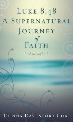 Luke 8: 48 A Supernatural Journey Of Faith