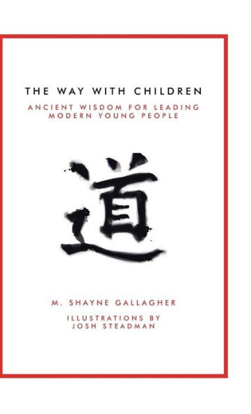 The Way With Children: Ancient Wisdom For Leading Modern Young People