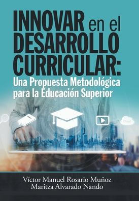 Innovar En El Desarrollo Curricular: Una Propuesta Metodológica Para La Educación Superior (Spanish Edition)