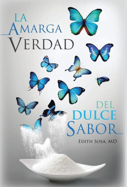 La Amarga Verdad Del Dulce Sabor (Spanish Edition)