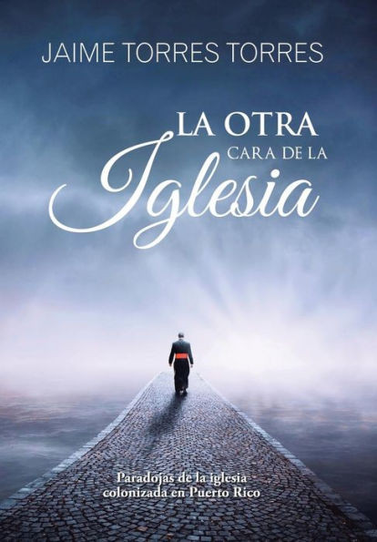 La Otra Cara De La Iglesia: Paradojas De La Iglesia Colonizada En Puerto Rico (Spanish Edition)