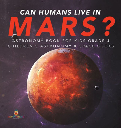 Can Humans Live In Mars? Astronomy Book For Kids Grade 4 Children'S Astronomy & Space Books