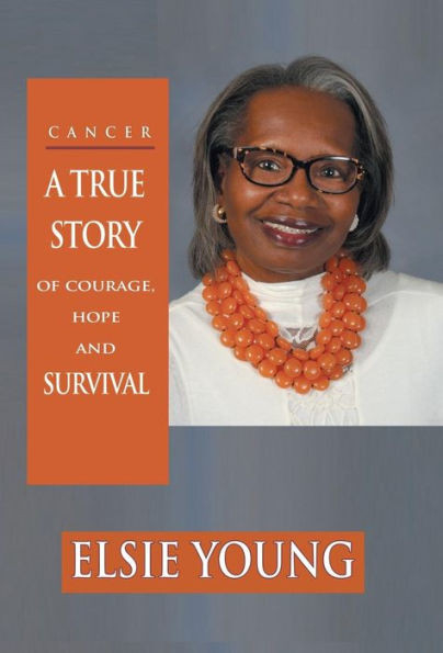 Cancer: A True Story Of Courage, Hope And Survival