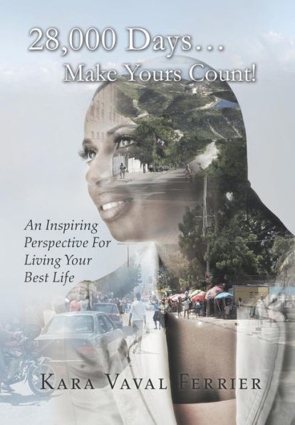 28,000 Days...Make Yours Count!: An Inspiring Perspective For Living Your Best Life