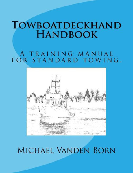 Towboatdeckhand Handbook: A Training Manual For Standard Towing.