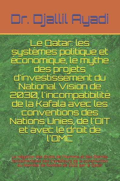 Le Qatar: Les Systèmes Politique Et Economique, Le Mythe Des Projets D'Investissement Du National Vision De 2030, L'IncompatibilitE De La Kafala Avec ... De 2022 Par Le Qatar (French Edition)
