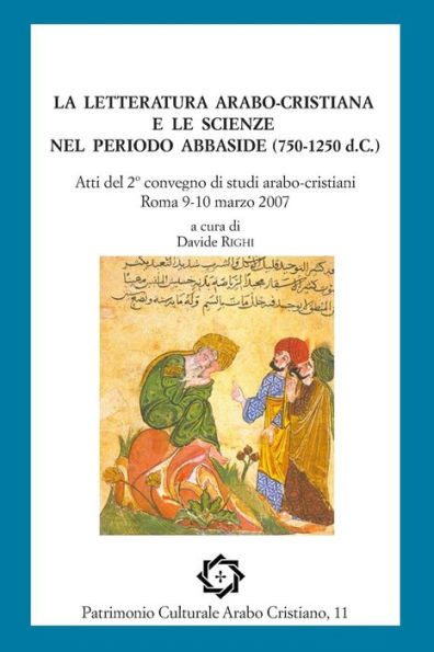 La Letteratura Arabo-Cristiana E Le Scienze Nel Periodo Abbaside (750-1250 D.C.): Atti Del Ii Convegno Di Studi Arabo-Cristiani, Roma 9-10 Marzo 2007 ... Culturale Arabo Cristiano) (Italian Edition)