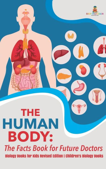 The Human Body: The Facts Book For Future Doctors - Biology Books For Kids Revised Edition Children'S Biology Books