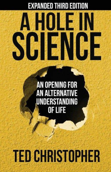 A Hole In Science: An Opening For An Alternative Understanding Of Life
