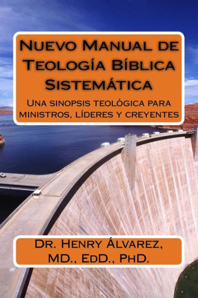 Nuevo Manual De Teologia Biblica Y Sistematica: Una Sinopsis Teológica Para Ministros, Líderes Y Creyentes (Spanish Edition)