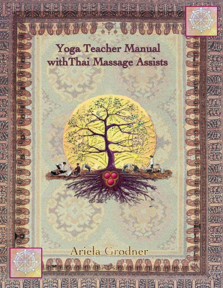 Yoga Teacher Manual With Thai Massage Assists: Thai Massage Is Rooted In Yoga And Ayurveda. In This Book We Will Explore How To Apply This Touch To ... Yoga Teachers And Massage Therapists.