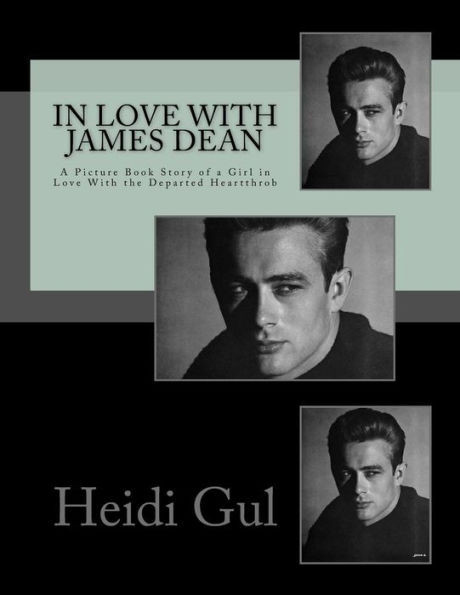 In Love With James Dean: A Picture Book Story Of A Girl In Love With The Departed Heartthrob
