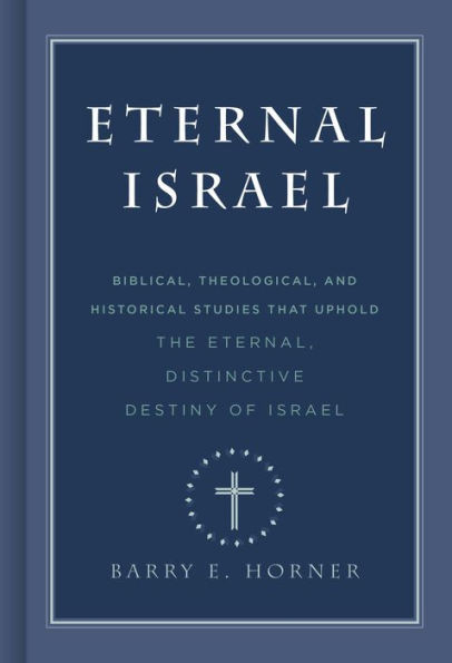 Eternal Israel: Biblical, Theological, And Historical Studies That Uphold The Eternal, Distinctive Destiny Of Israel