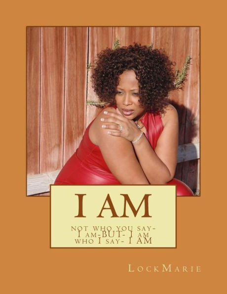 I Am: Not Who You Say- I Am-But- I Am Who I Say- I Am