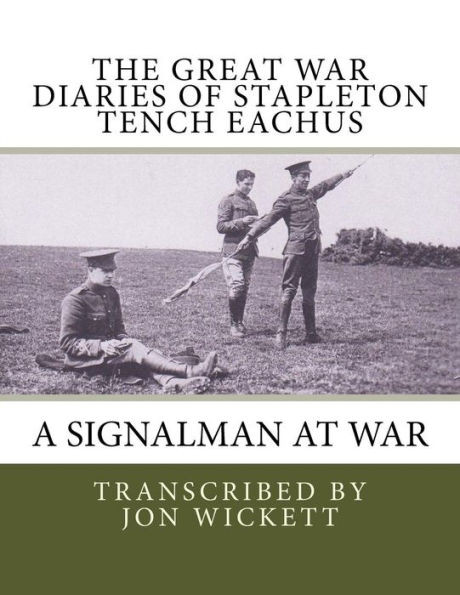 The Great War Diaries Of Stapleton Tench Eachus: A Signalman At War