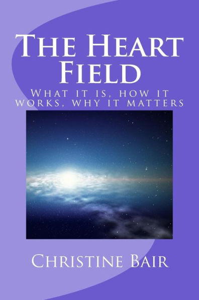The Heart Field: What It Is, How It Works, Why It Matters