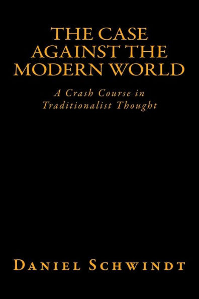 The Case Against The Modern World: A Crash Course In Traditionalist Thought