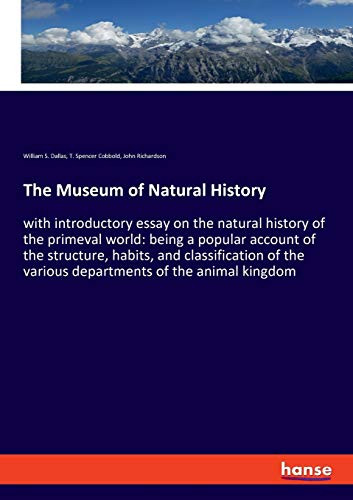 The Museum of Natural History: with introductory essay on the natural history of the primeval world: being a popular account of the structure, habits, ... the various departments of the animal kingdom