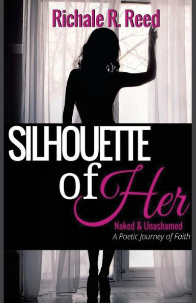 Silhouette Of Her: Naked And Unashamed: A Poetic Journey Of Faith
