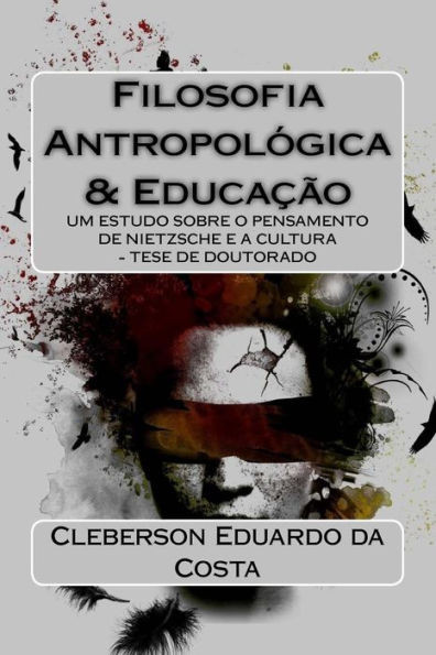 Filosofia Antropologica E Educacao: Um Estudo Sobre O Pensamento De Nietzsche E A Cultura - Tese De Doutorado (Teses E Dissertacoes) (Portuguese Edition)