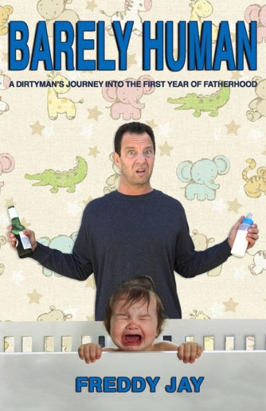 Barely Human: A Dirtyman'S Journey Into The First Year Of Fatherhood
