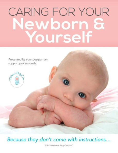 Caring For Your Newborn & Yourself: Because They Don'T Come With Instructions