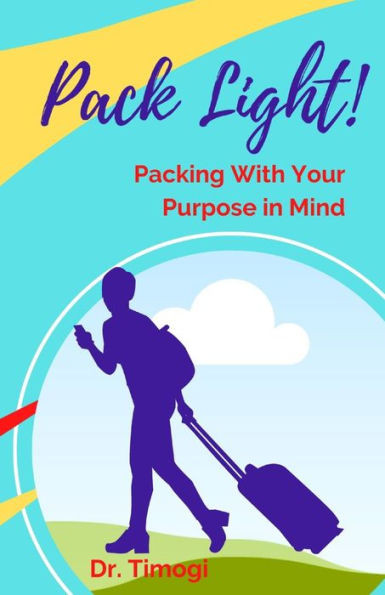 Pack Light!: Packing With Your Purpose In Mind