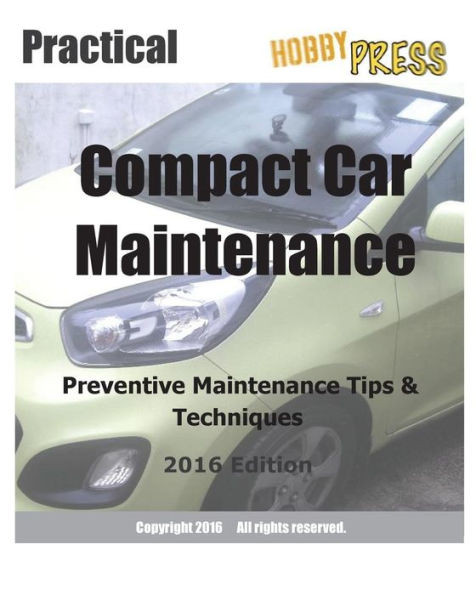 2016 Practical Compact Car Maintenance: Preventive Maintenance Tips & Techniques