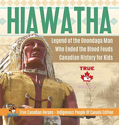 Hiawatha - Legend of the Onondaga Man Who Ended the Blood Feuds - Canadian History for Kids - True Canadian Heroes - Indigenous People Of Canada Edition