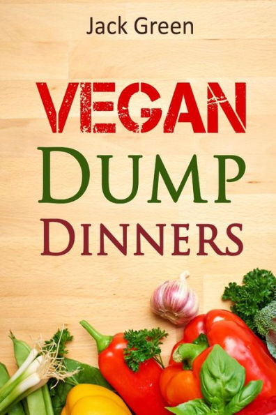 Vegan: Vegan Dump Dinners-Vegan Dieton A Budget (Crockpot, Quick Meals,Slowcooker,Cast Iron, Meals For Two) (Vegetarian Diet,Vegan Diet,Whole Food,Dairy Free)