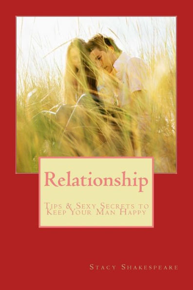Relationship: Tips & Sexy Secrets To Keep Your Man Happy (Relationship Advice- Relationship Status- Relationship Advice For Women- Relationship Problems- Relationship Rescue)