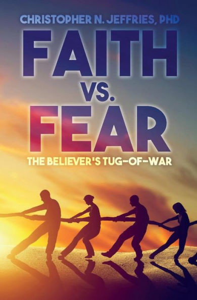 Faith Vs. Fear: The Believer'S Tug-Of-War
