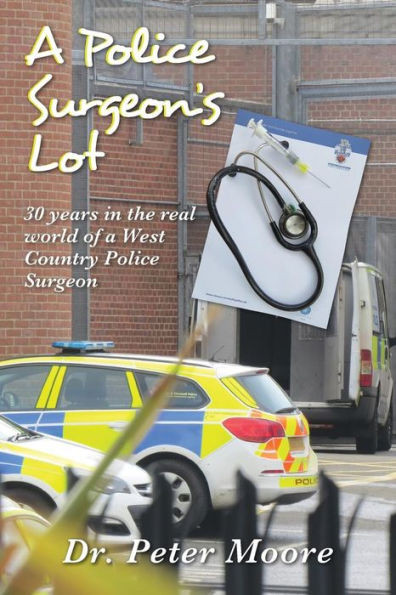 A Police Surgeon'S Lot: 30 Years In The Real World Of A West Country Police Surgeon