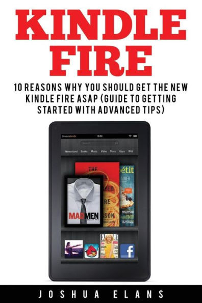 Kindle Fire: 10 Reasons To Get The New Kindle Fire Asap And Enjoy Your Kindle Devices