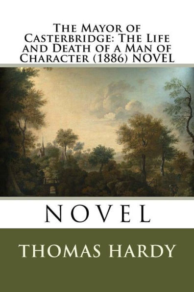 The Mayor Of Casterbridge: The Life And Death Of A Man Of Character (1886) Novel