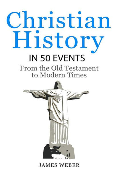 Christian History In 50 Events: From The Old Testament To Modern Times (Christian Books, Christian History, History Books) (History In 50 Events Series)