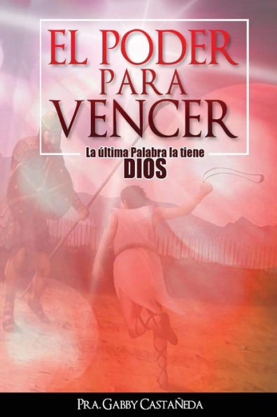 El Poder Para Vencer: La Última Palabra La Tiene Dios (Spanish Edition)