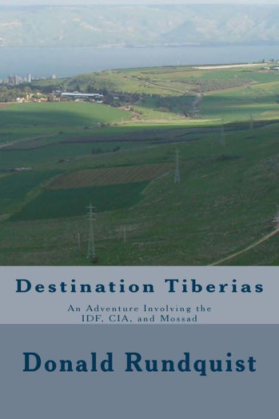Destination Tiberias: An Adventure Involving The Idf, Cia, And Mossad