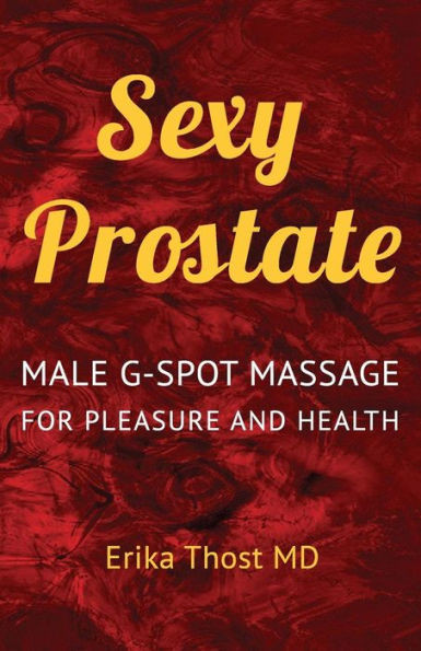 Sexy Prostate: Male G-Spot Massage For Pleasure And Health