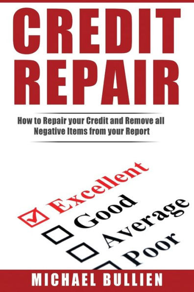 Credit Repair: How To Repair Your Credit And Remove All Negative Items From Your Credit Report