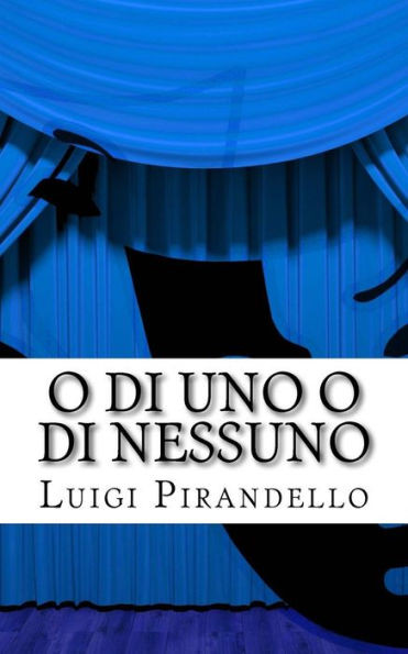 O Di Uno O Di Nessuno: Commedia In Tre Atti (Il Teatro Di Pirandello) (Italian Edition)