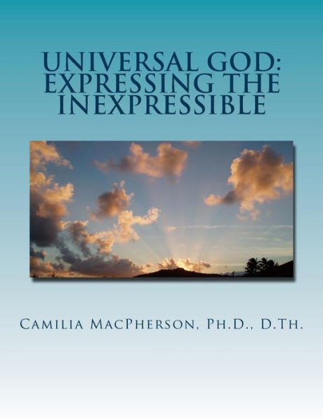 Universal God: Expressing The Inexpressible: Defining The Undefinable, The Word That Has No Words