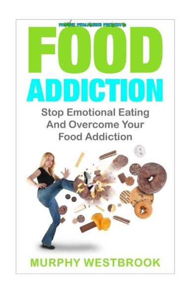 Food Addiction: Stop Emotional Eating And Overcome Your Food Addiction