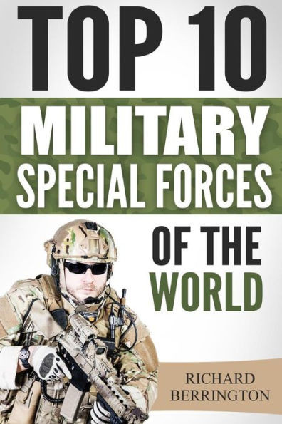 Special Forces: Top 10 Military Special Forces Of The World: Navy Seals, Delta Force, Sas, Secret Missions, Special Force, Commandos