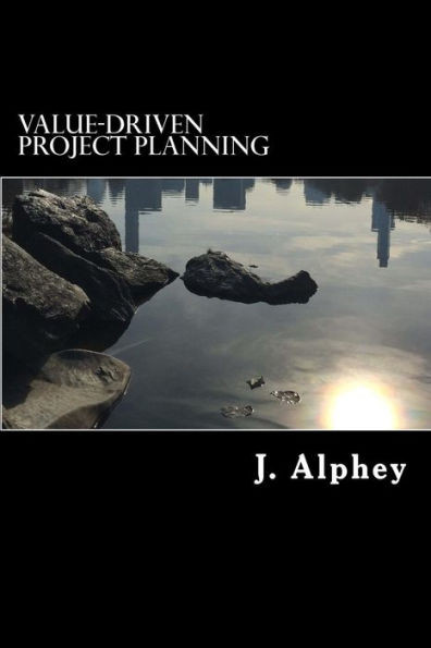 Value-Driven Project Planning: A Practical Guide To Maximising The Value From Project Planning In An Uncertain World. (Value-Driven Project Management)