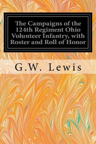 The Campaigns Of The 124Th Regiment Ohio Volunteer Infantry, With Roster And Roll Of Honor