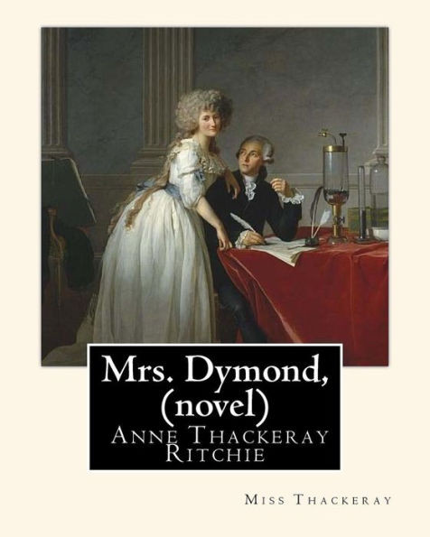 Mrs. Dymond, By Miss Thackeray A Novel: Anne Isabella, Lady Ritchie, Nee Thackeray